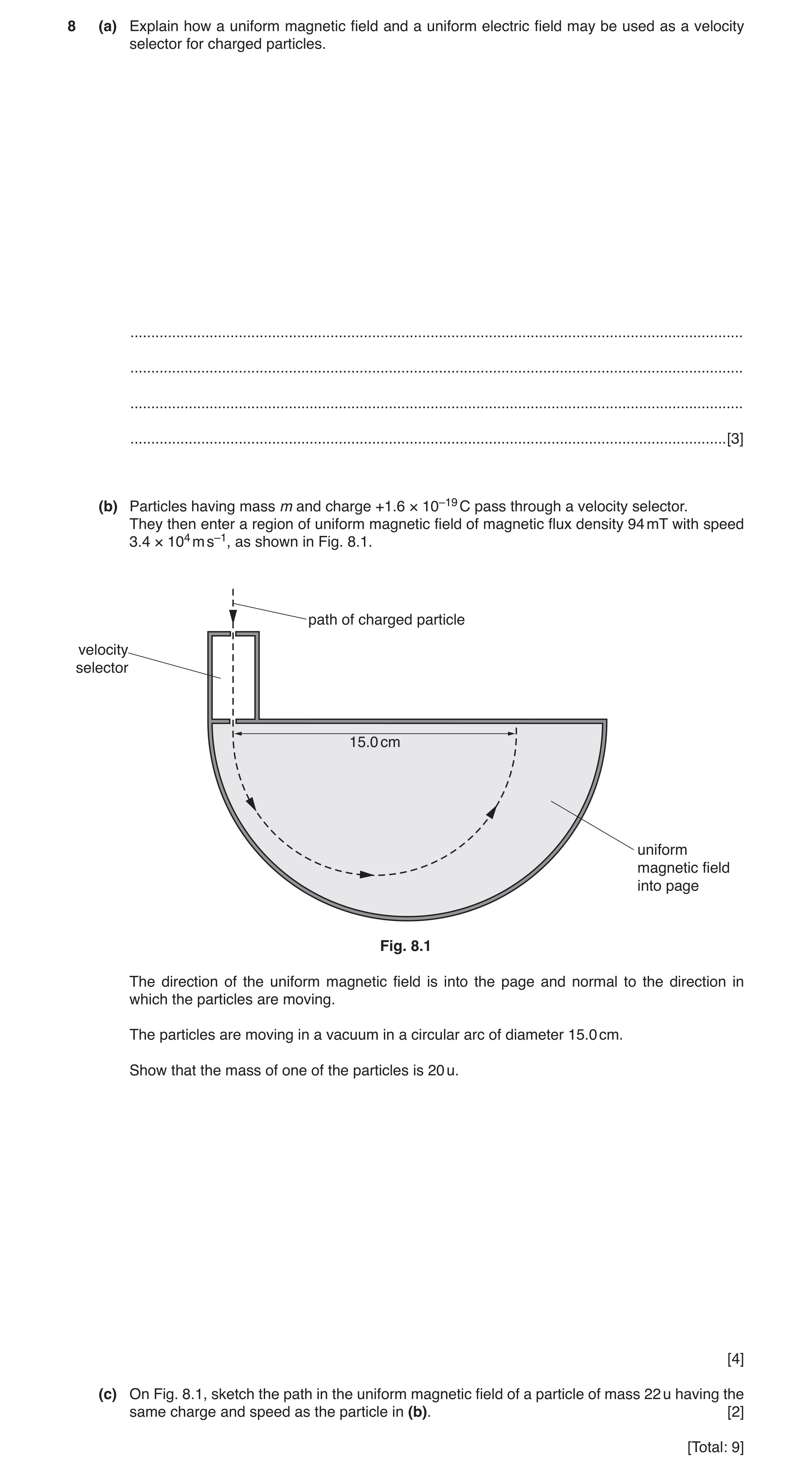 Question 9: (a) Explain how a uniform magnetic field and a uniform electric field may be used as a velocity selector for charged particles. ...........…