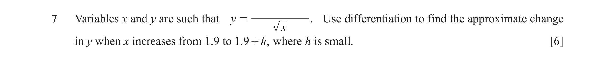 Question 11: Variables x and y are such that y = . Use differentiation to find the approximate change x in y when x increases from 1.9 to 1.9+ ,h where …