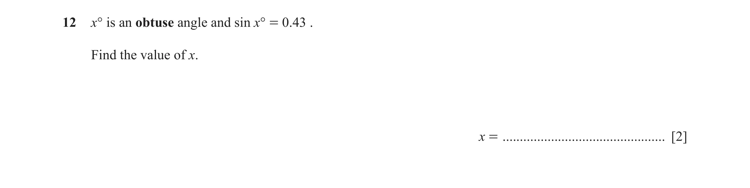 Question 4: x° is an obtuse angle and sin x° = 0.43 . Find the value of x. x = ............................................... [2]