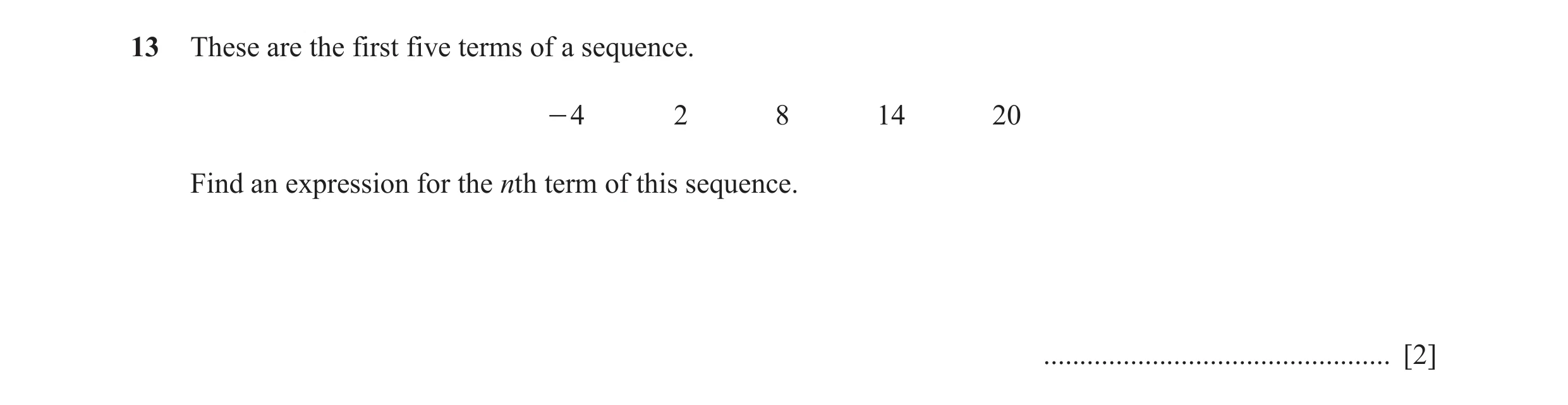 Question 13: These are the first five terms of a sequence. - 4 2 8 14 20 Find an expression for the nth term of this sequence. .........................…