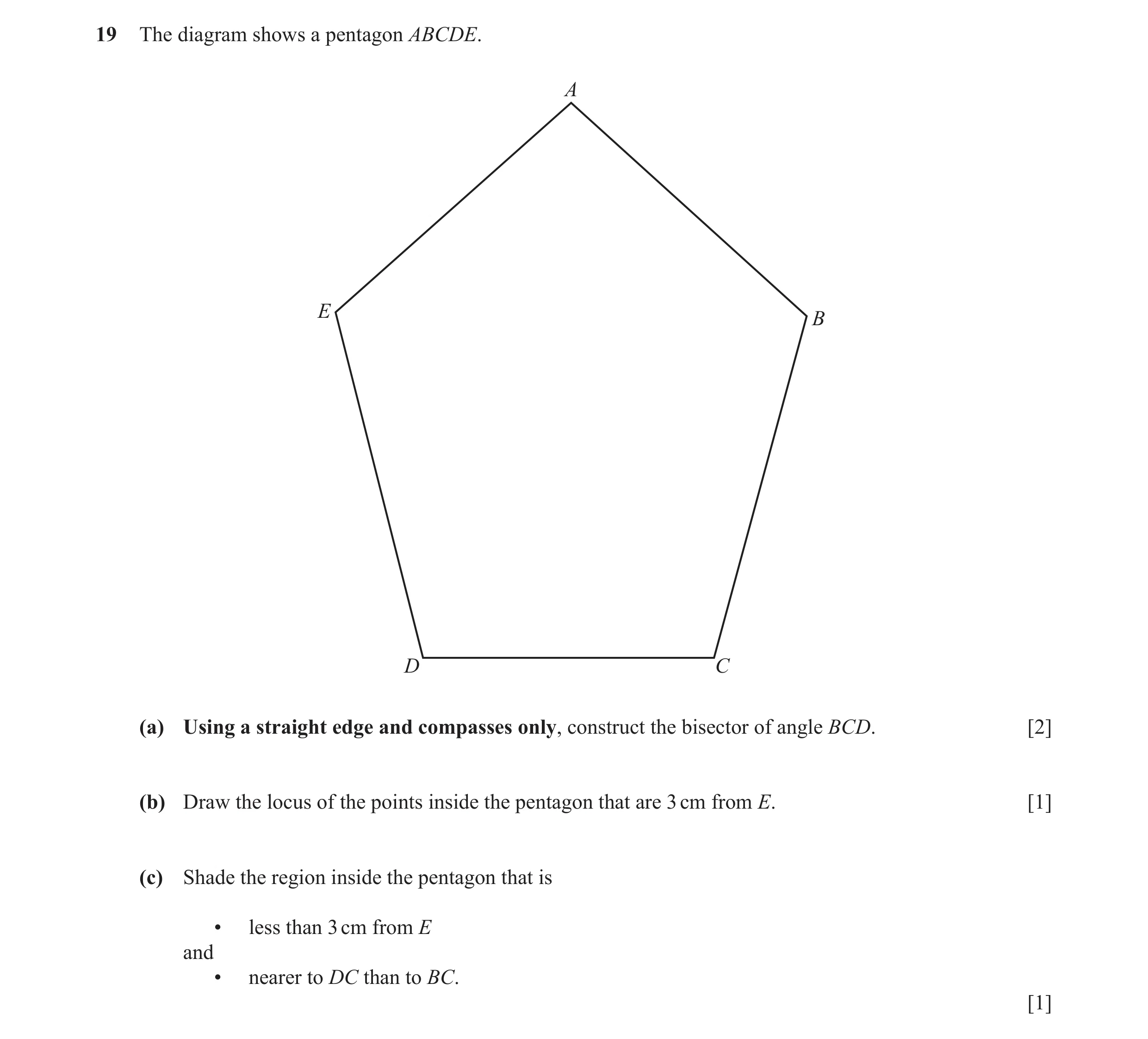 Question 21: The diagram shows a pentagon ABCDE. A E B D C (a) Using a straight edge and compasses only, construct the bisector of angle BCD. [2] (b) Dr…