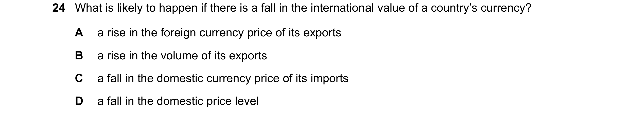 Question 235: What is likely to happen if there is a fall in the international value of a country’s currency? A a rise in the foreign currency price of i…