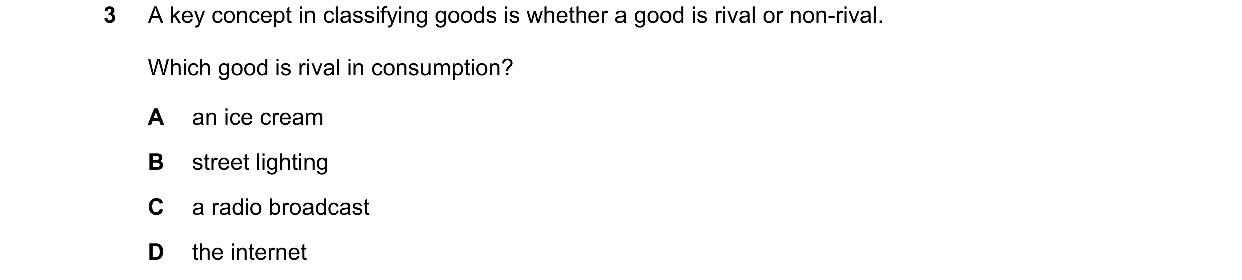 Question 92: A key concept in classifying goods is whether a good is rival or non-rival. Which good is rival in consumption? A an ice cream B street lig…