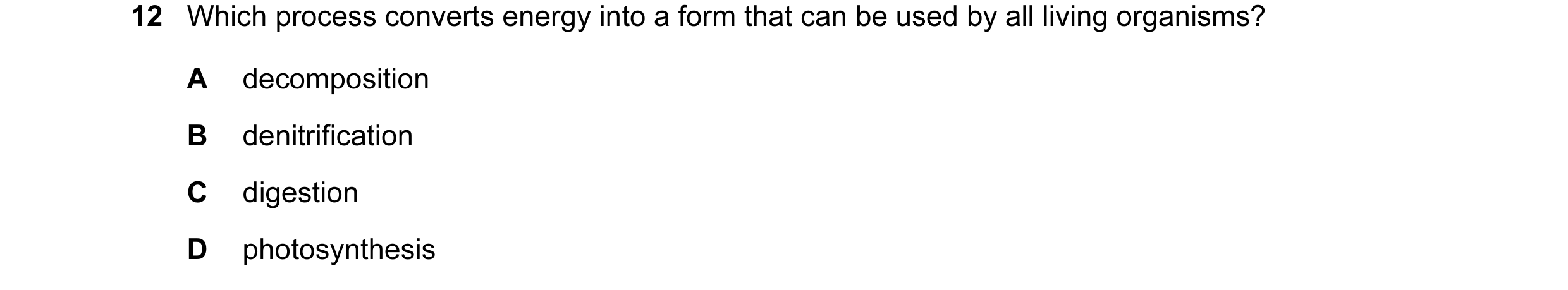 Question 2: Which process converts energy into a form that can be used by all living organisms? A decomposition B denitrification C digestion D photosy…