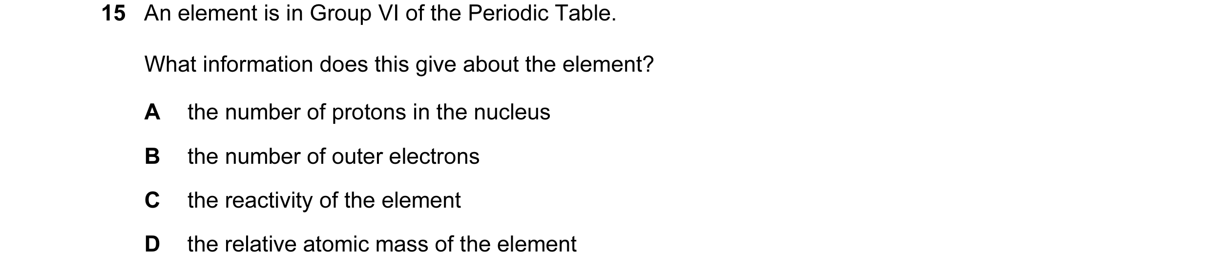 Question 2: An element is in Group VI of the Periodic Table. What information does this give about the element? A the number of protons in the nucleus …