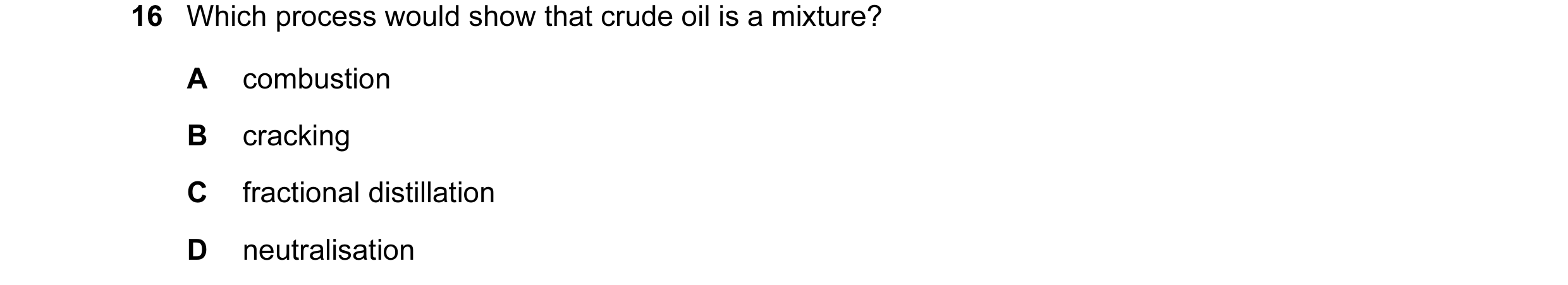 Question 3: Which process would show that crude oil is a mixture? A combustion B cracking C fractional distillation D neutralisation