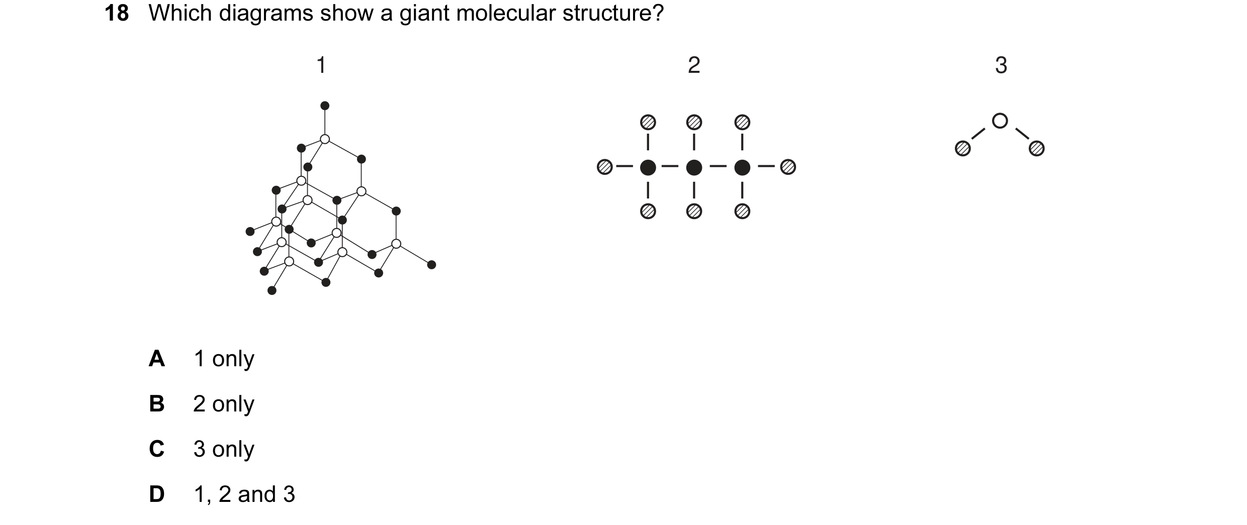 Question 1: Which diagrams show a giant molecular structure? 1 2 3 A 1 only B 2 only C 3 only D 1, 2 and 3