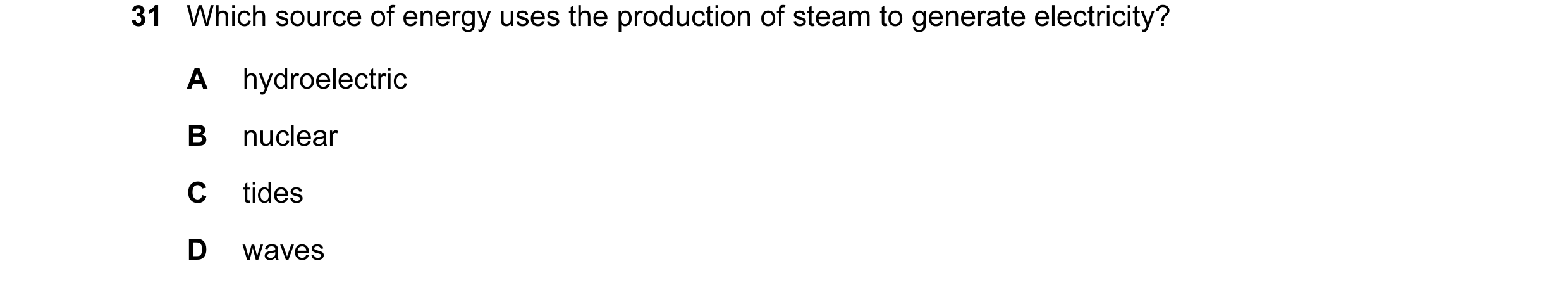 Question 2: Which source of energy uses the production of steam to generate electricity? A hydroelectric B nuclear C tides D waves