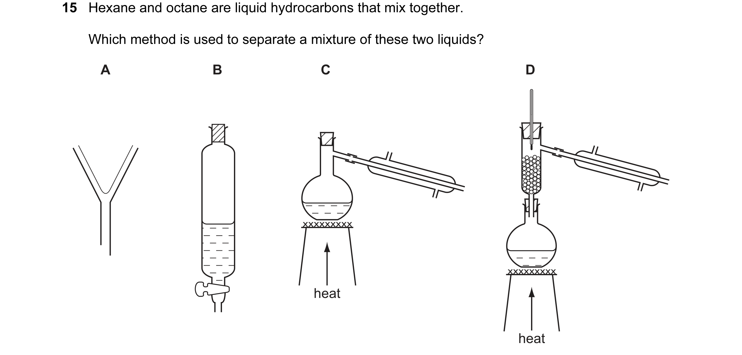 Question 13: Hexane and octane are liquid hydrocarbons that mix together. Which method is used to separate a mixture of these two liquids? A B C D xxxxx…
