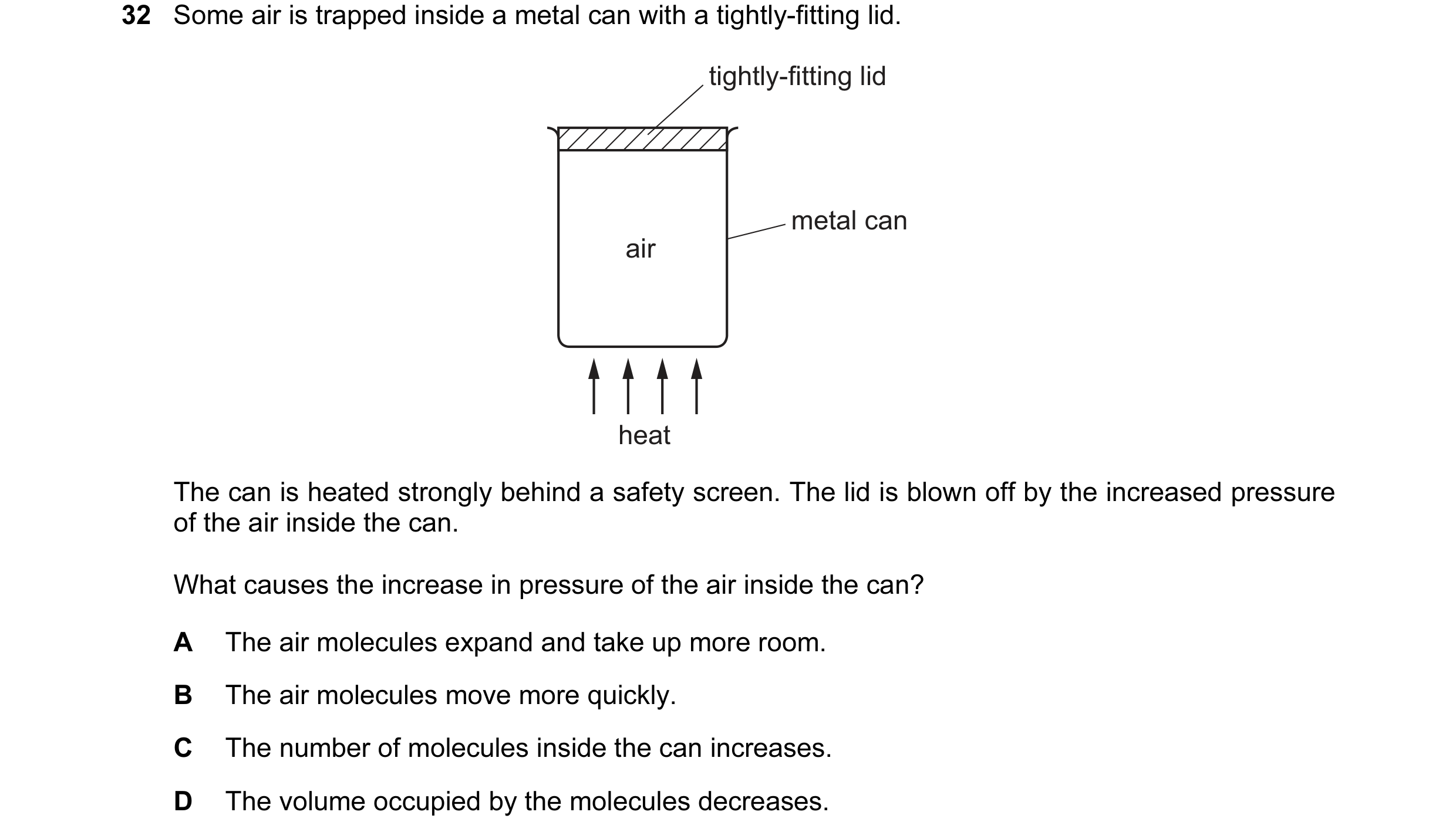 Question 27: Some air is trapped inside a metal can with a tightly-fitting lid. tightly-fitting lid metal can air heat The can is heated strongly behind…