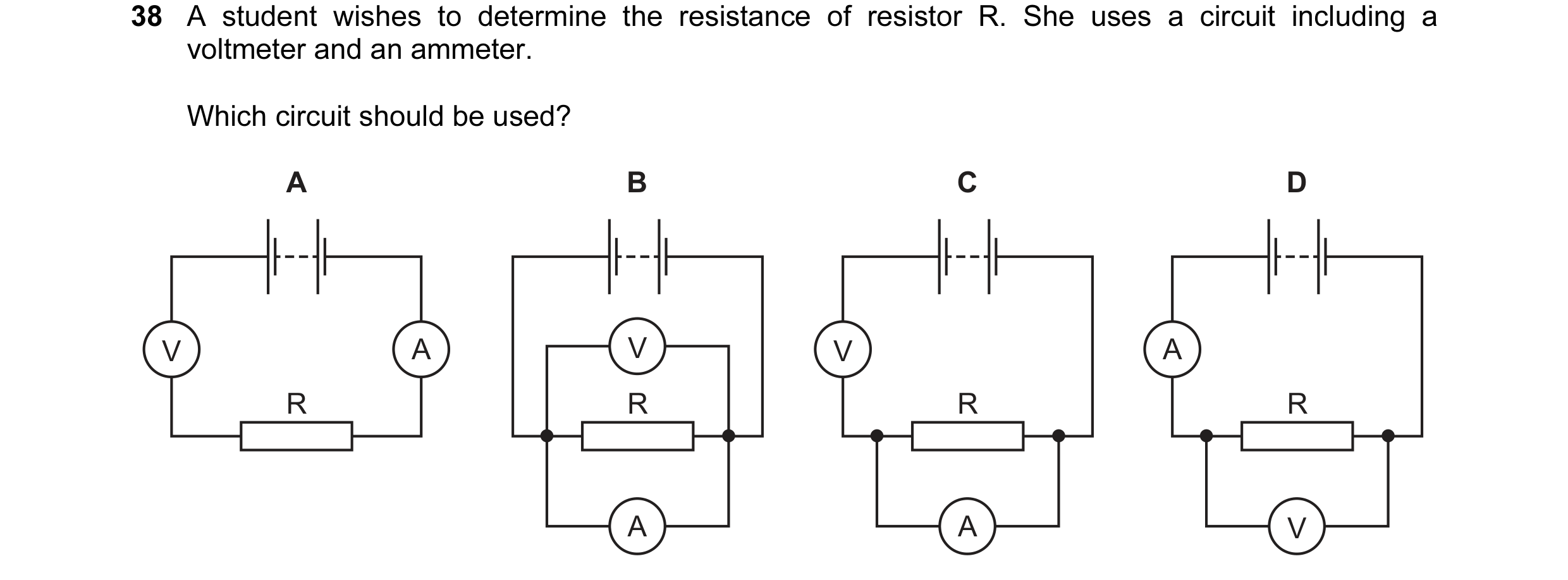 Question 48: A student wishes to determine the resistance of resistor R. She uses a circuit including a voltmeter and an ammeter. Which circuit should b…