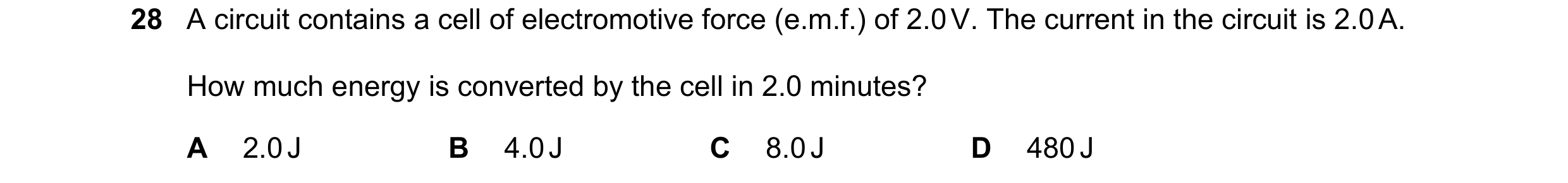 Question 118: A circuit contains a cell of electromotive force (e.m.f.) of 2.0 V. The current in the circuit is 2.0 A. How much energy is converted by th…