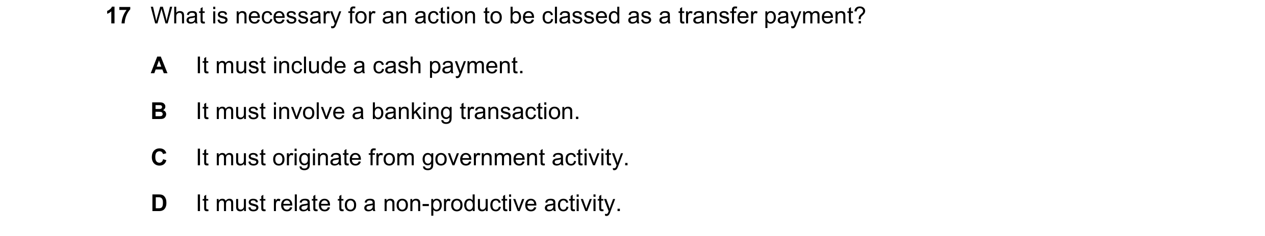 Question 33: What is necessary for an action to be classed as a transfer payment? A It must include a cash payment. B It must involve a banking transact…
