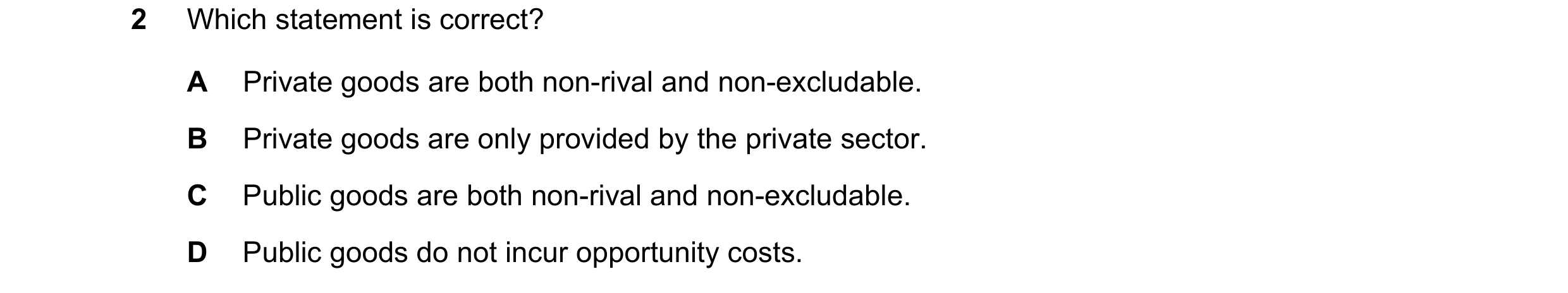 Question 77: Which statement is correct? A Private goods are both non-rival and non-excludable. B Private goods are only provided by the private sector.…
