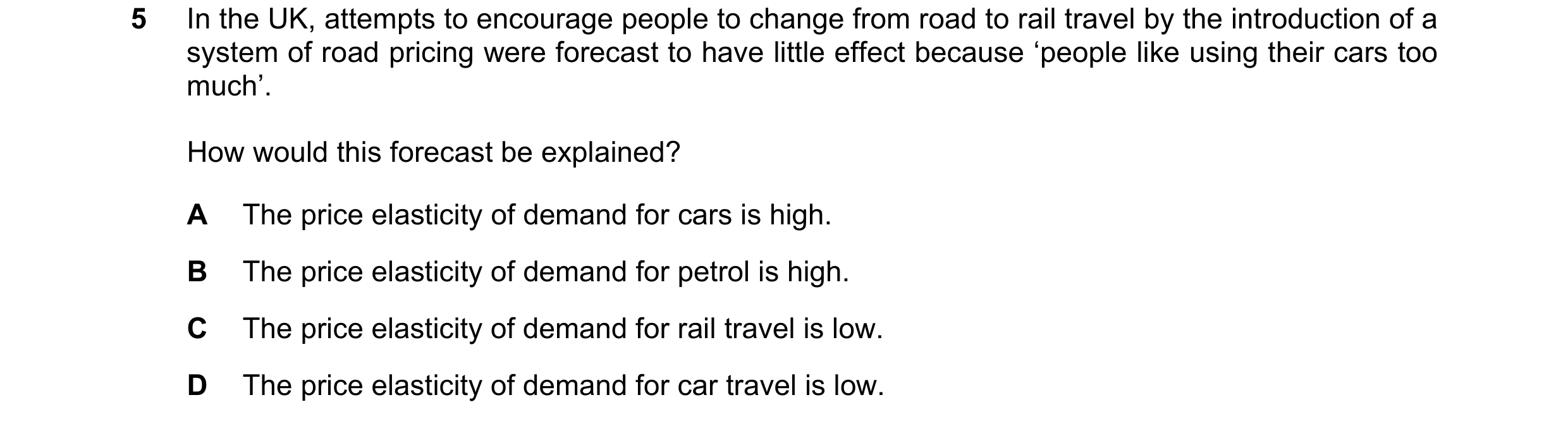 Question 207: In the UK, attempts to encourage people to change from road to rail travel by the introduction of a system of road pricing were forecast to…
