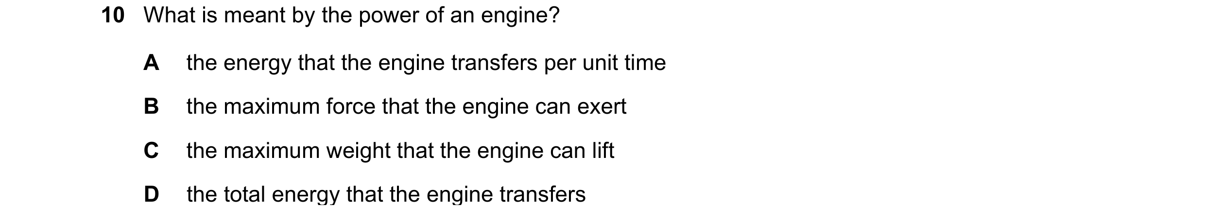 Question 218: What is meant by the power of an engine? A the energy that the engine transfers per unit time B the maximum force that the engine can exert…