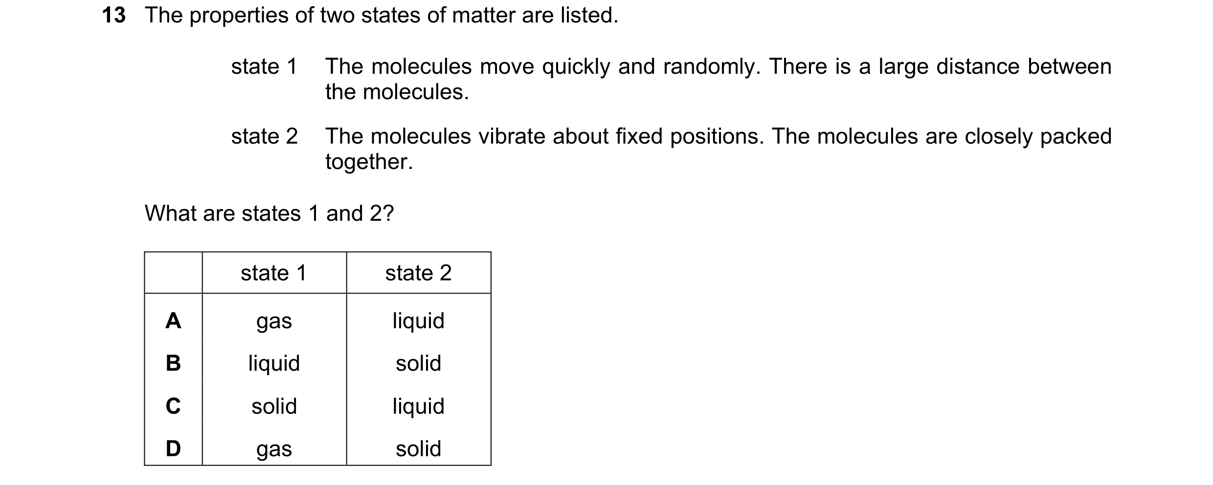 Question 215: The properties of two states of matter are listed. state 1 The molecules move quickly and randomly. There is a large distance between the m…