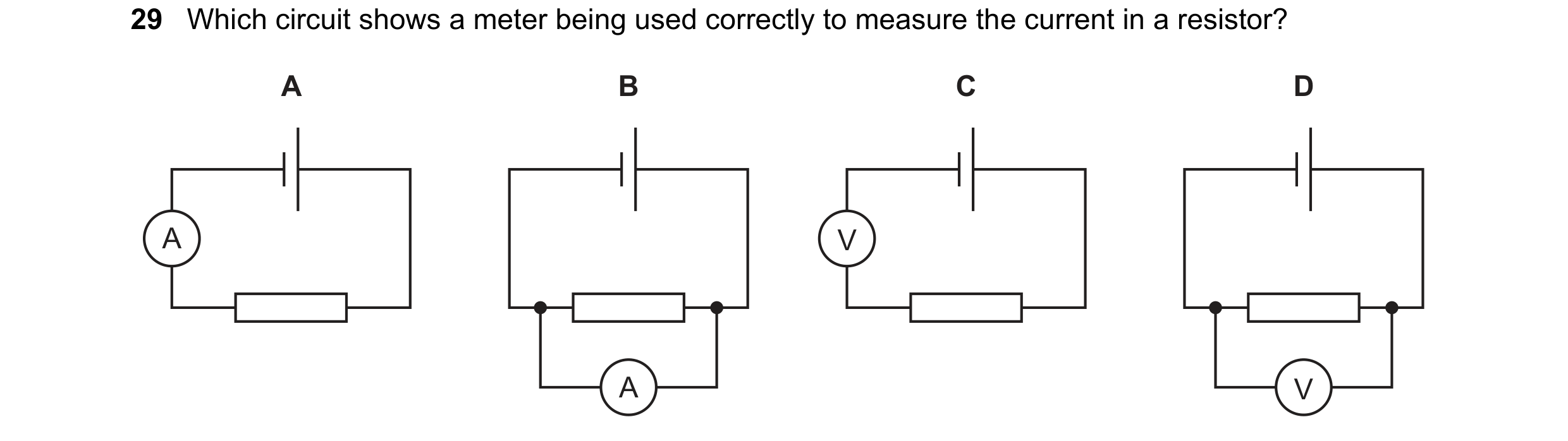 Question 316: Which circuit shows a meter being used correctly to measure the current in a resistor? A B C D A V A V