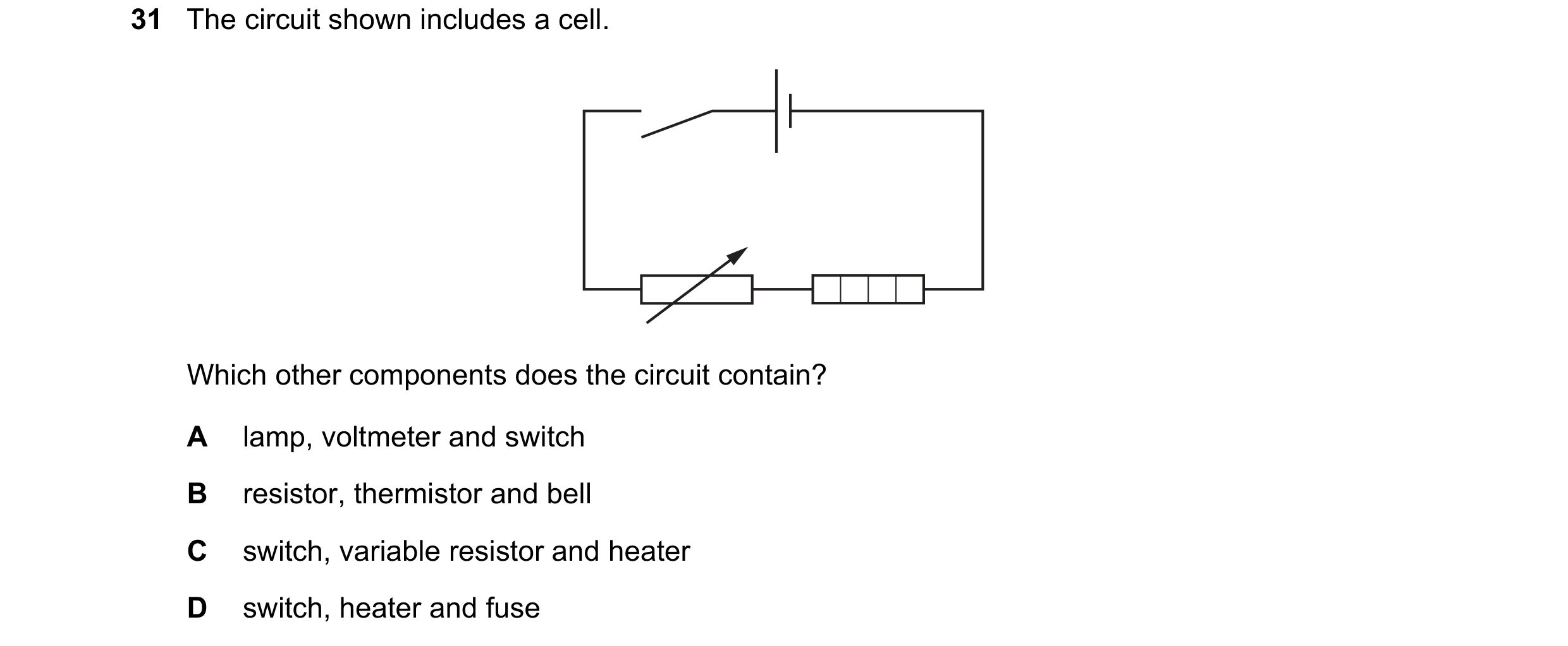 Question 388: The circuit shown includes a cell. Which other components does the circuit contain? A lamp, voltmeter and switch B resistor, thermistor and…