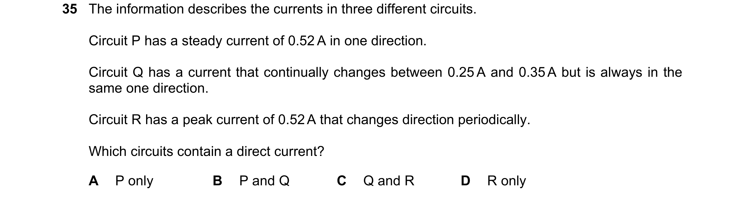 Question 318: The information describes the currents in three different circuits. Circuit P has a steady current of 0.52 A in one direction. Circuit Q ha…