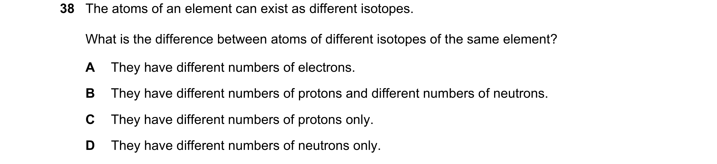 Question 169: The atoms of an element can exist as different isotopes. What is the difference between atoms of different isotopes of the same element? A …