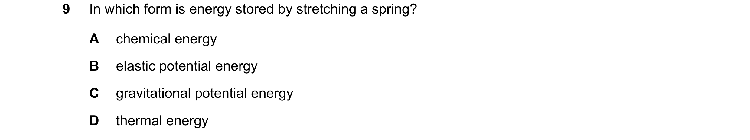 Question 217: In which form is energy stored by stretching a spring? A chemical energy B elastic potential energy C gravitational potential energy D ther…