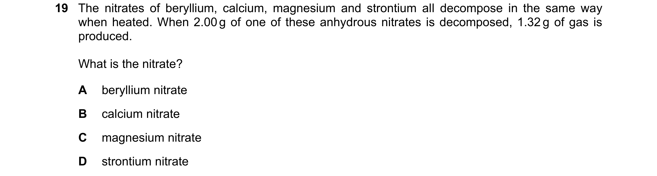 Question 215: The nitrates of beryllium, calcium, magnesium and strontium all decompose in the same way when heated. When 2.00 g of one of these anhydrou…