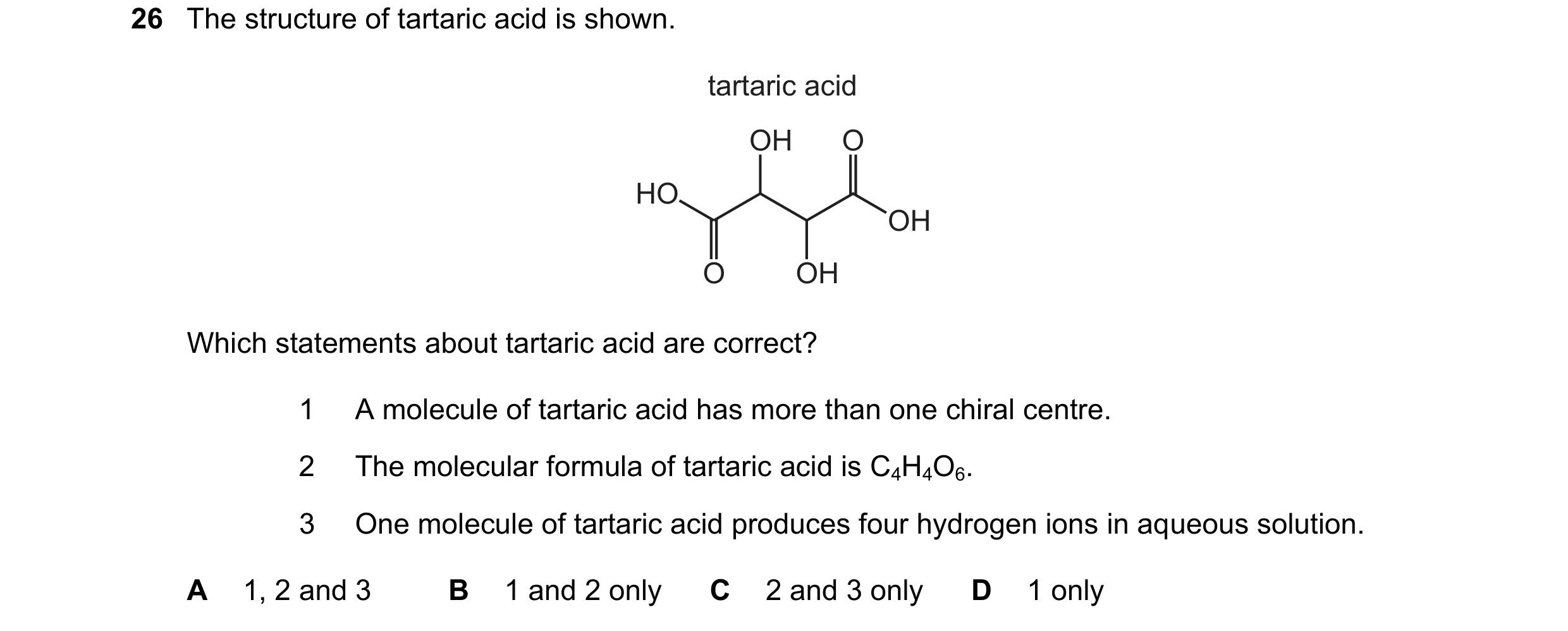 Question 188: The structure of tartaric acid is shown. tartaric acid OH O HO OH O OH Which statements about tartaric acid are correct? 1 A molecule of ta…