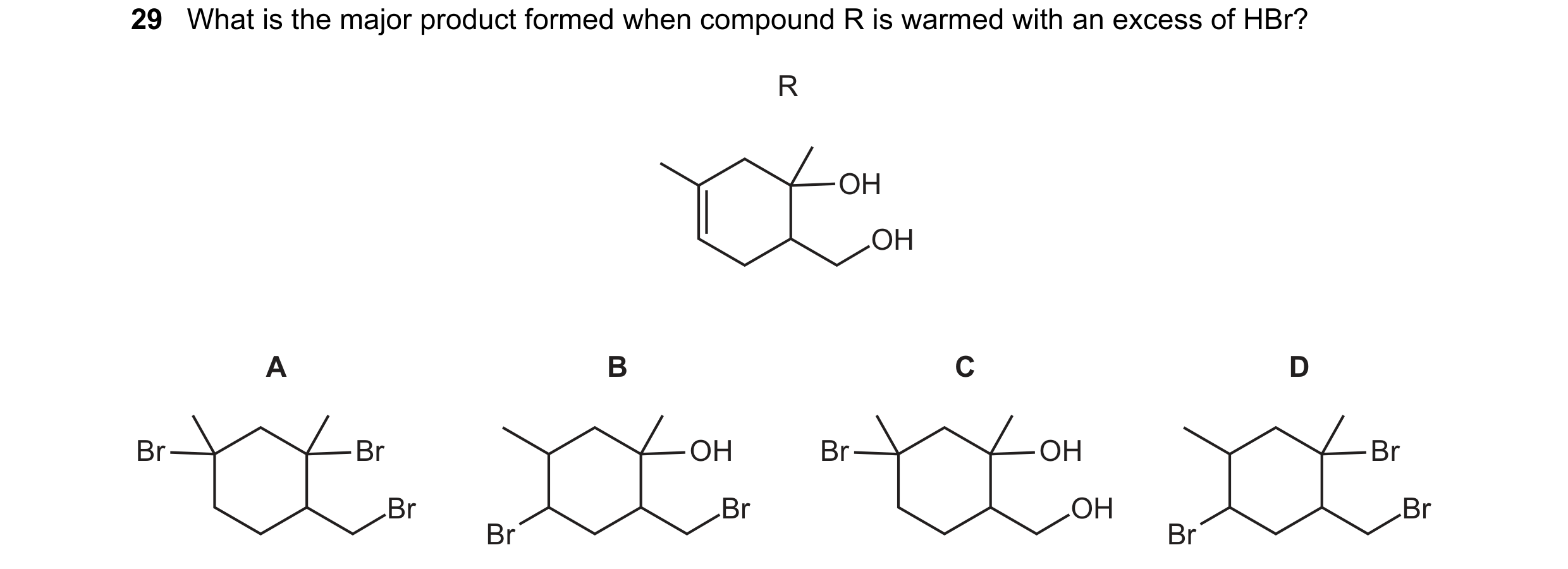Question 213: What is the major product formed when compound R is warmed with an excess of HBr? R OH OH A B C D Br Br OH Br OH Br Br Br OH Br Br Br