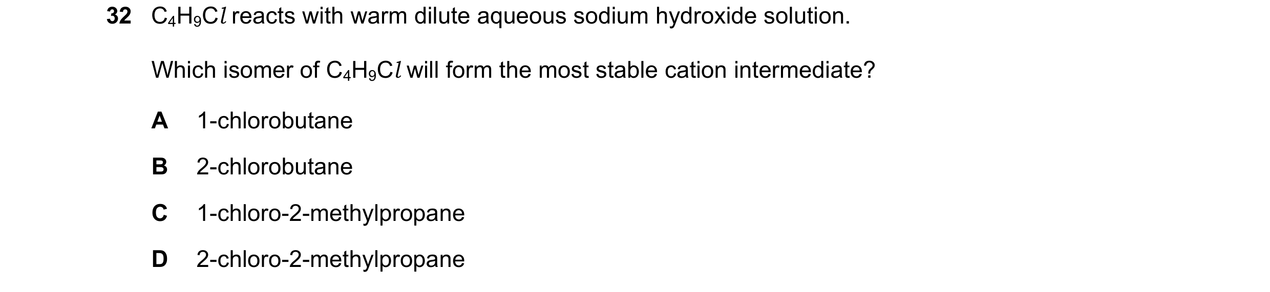 Question 215: C4H9Cl reacts with warm dilute aqueous sodium hydroxide solution. Which isomer of C4H9Cl will form the most stable cation intermediate? A 1…