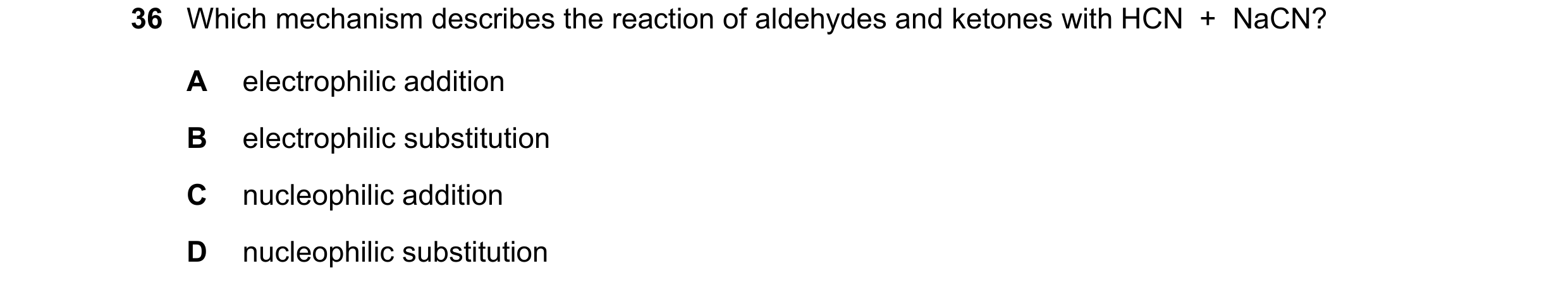 Question 267: Which mechanism describes the reaction of aldehydes and ketones with HCN + NaCN? A electrophilic addition B electrophilic substitution C …