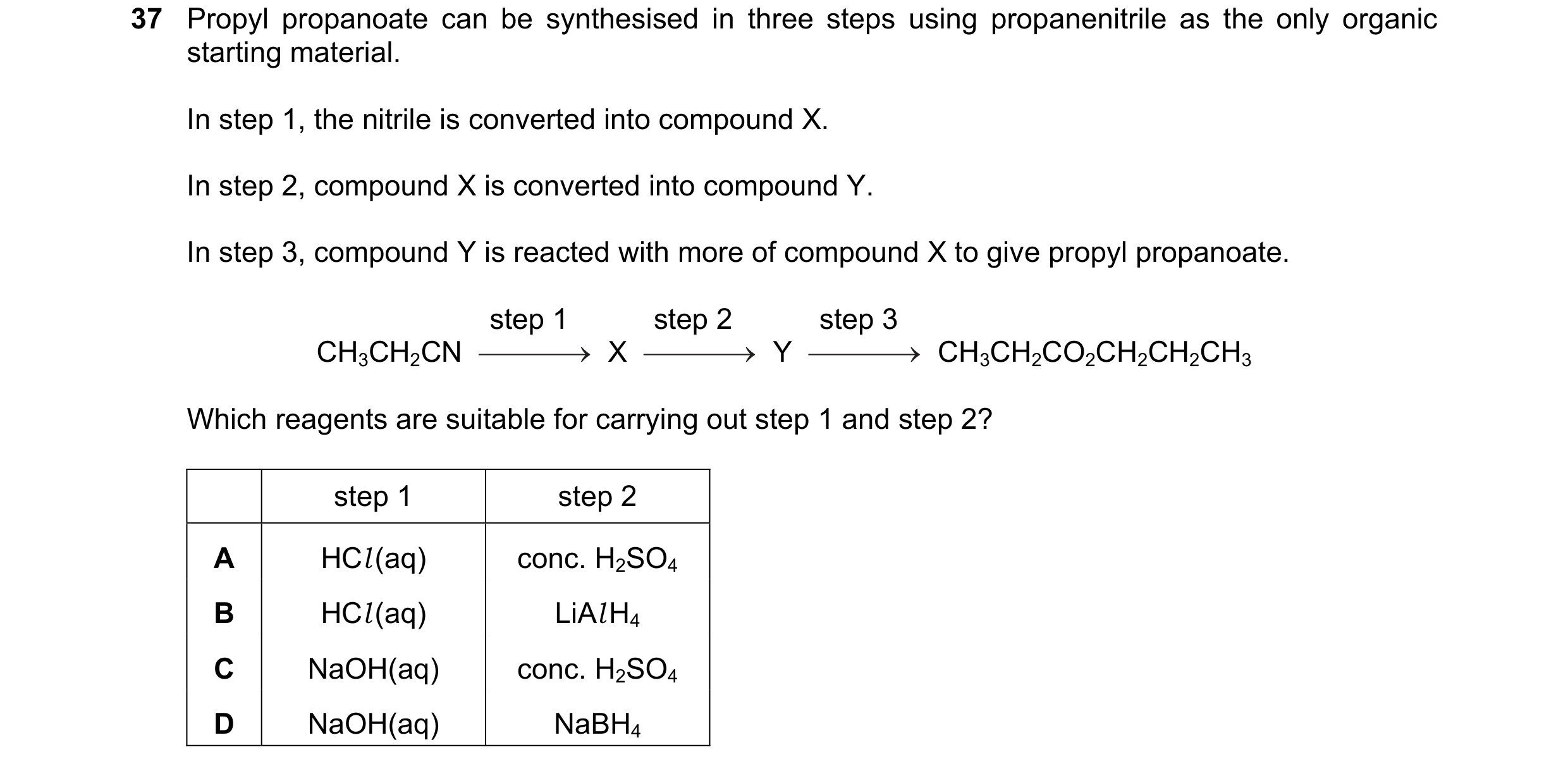Question 102: Propyl propanoate can be synthesised in three steps using propanenitrile as the only organic starting material. In step 1, the nitrile is c…