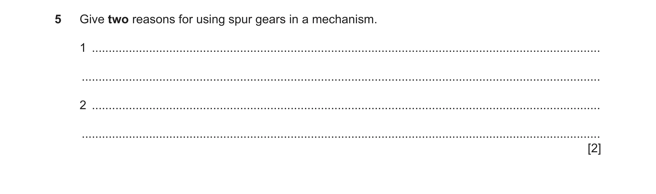 Question 139: Give two reasons for using spur gears in a mechanism. 1 ...................................................................................…