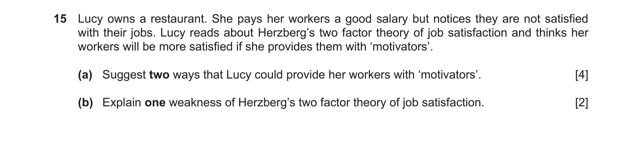 Question 43: Lucy owns a restaurant. She pays her workers a good salary but notices they are not satisfied with their jobs. Lucy reads about Herzberg’s …