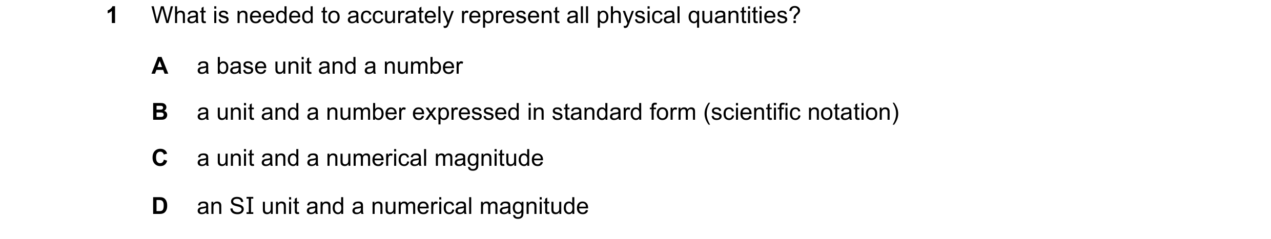 Question 118: What is needed to accurately represent all physical quantities? A a base unit and a number B a unit and a number expressed in standard form…