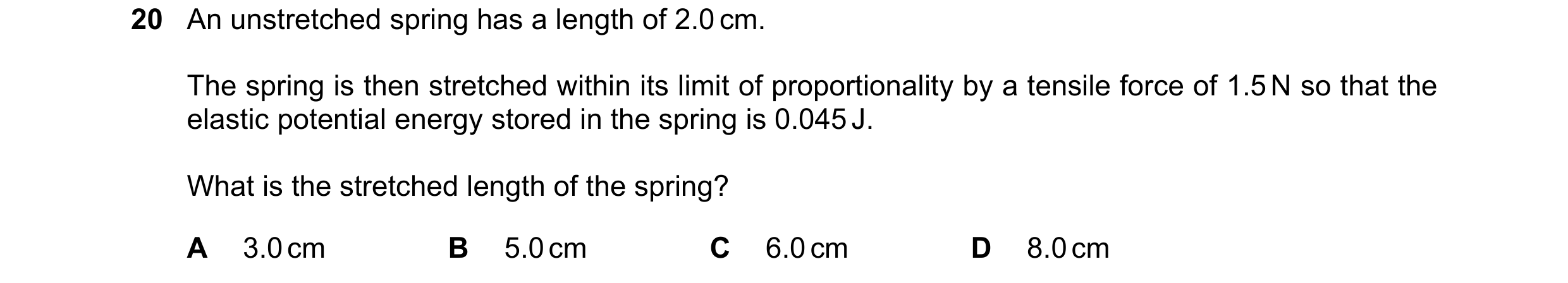 Question 118: An unstretched spring has a length of 2.0 cm. The spring is then stretched within its limit of proportionality by a tensile force of 1.5 N …