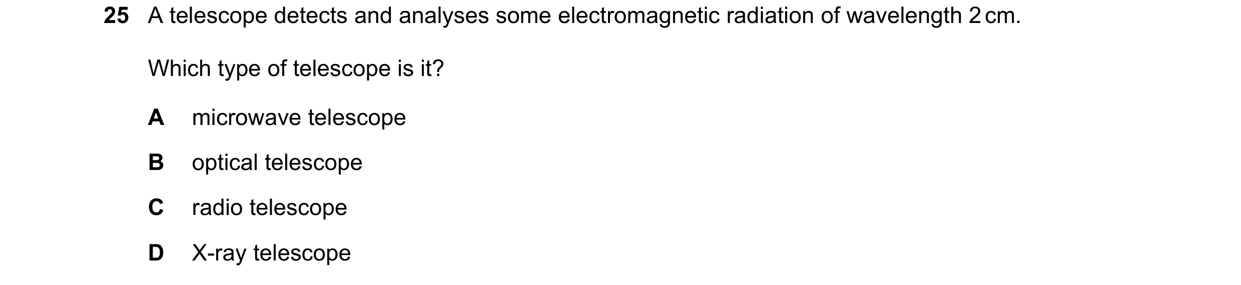 Question 78: A telescope detects and analyses some electromagnetic radiation of wavelength 2 cm. Which type of telescope is it? A microwave telescope B …