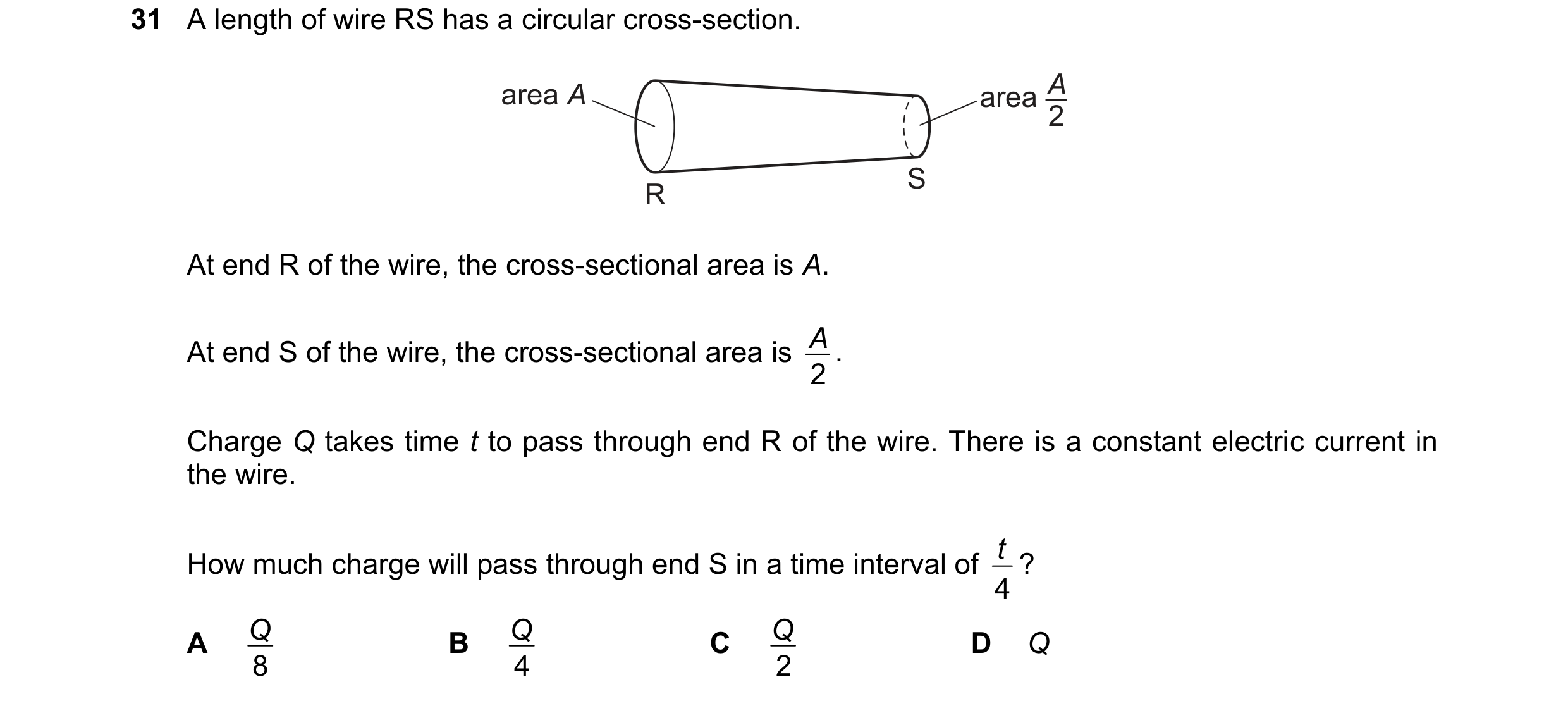 Question 78: A length of wire RS has a circular cross-section. area A area A 2 S R At end R of the wire, the cross-sectional area is A. A . At end S of …