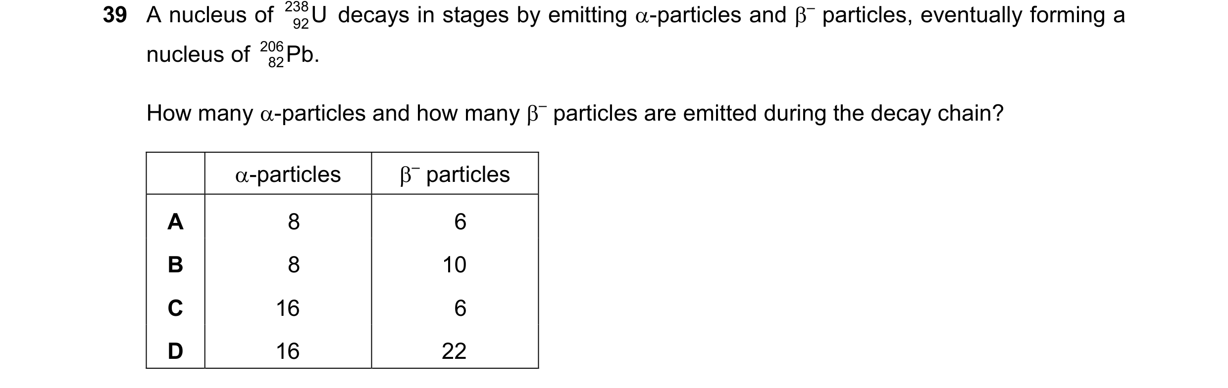 Question 64: A nucleus of 238 U decays in stages by emitting -particles and – particles, eventually forming a 92 nucleus of 206 Pb. 82 How many -part…
