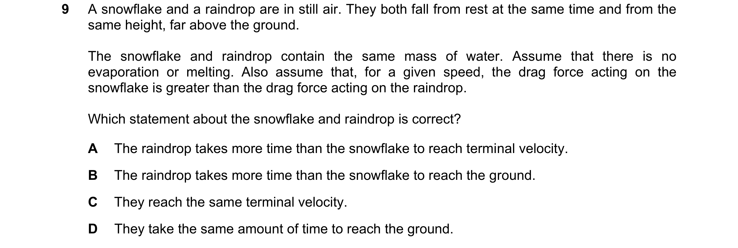 Question 29: A snowflake and a raindrop are in still air. They both fall from rest at the same time and from the same height, far above the ground. The …