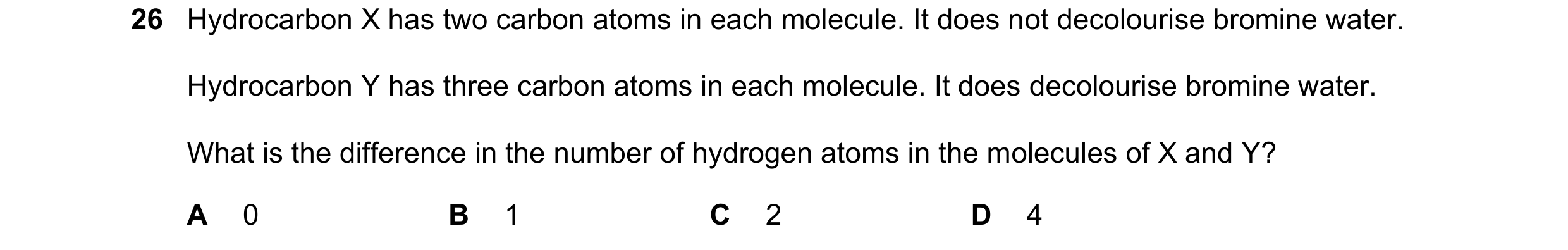 Question 7: Hydrocarbon X has two carbon atoms in each molecule. It does not decolourise bromine water. Hydrocarbon Y has three carbon atoms in each mo…