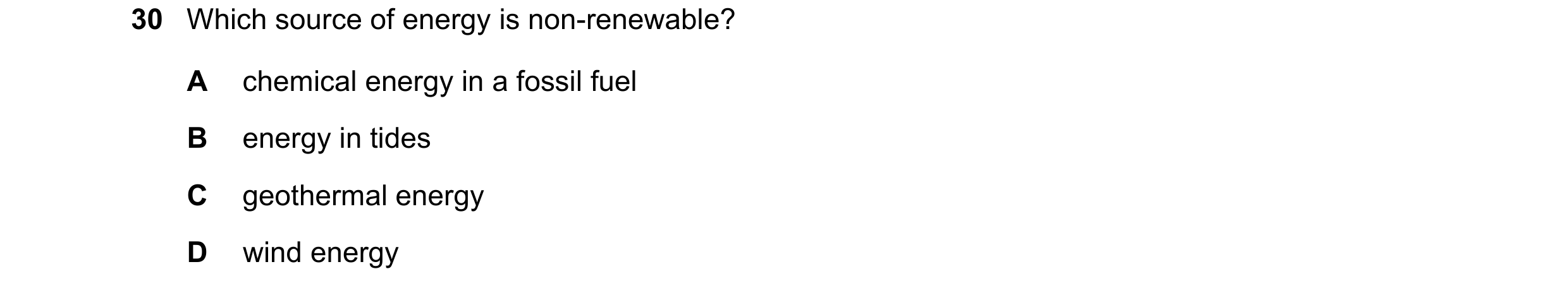 Question 64: Which source of energy is non-renewable? A chemical energy in a fossil fuel B energy in tides C geothermal energy D wind energy