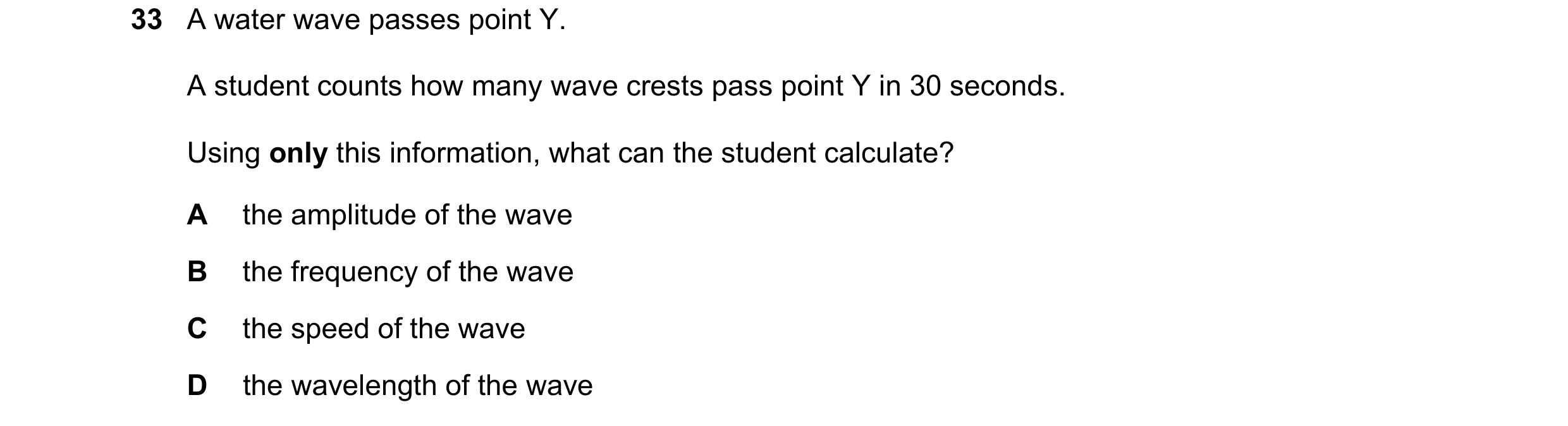Question 26: A water wave passes point Y. A student counts how many wave crests pass point Y in 30 seconds. Using only this information, what can the st…