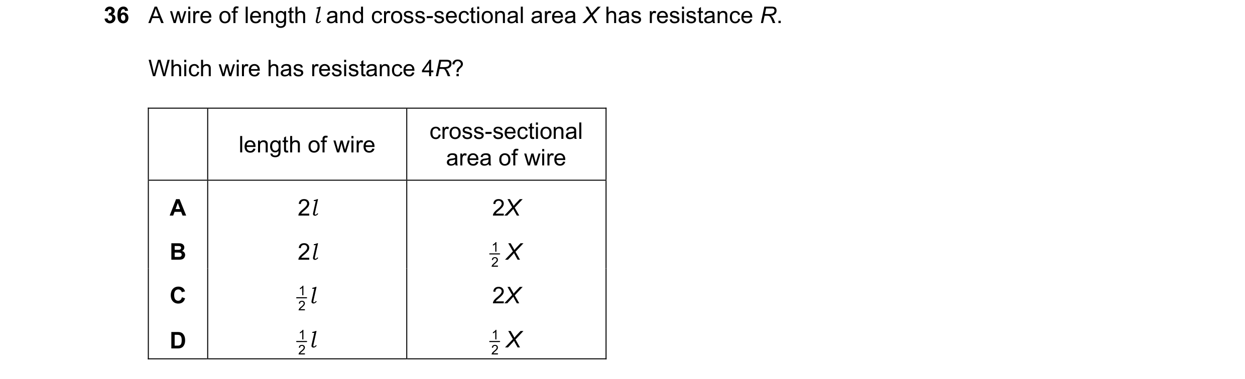 Question 34: A wire of length l and cross-sectional area X has resistance R. Which wire has resistance 4R? cross-sectional length of wire area of wire A…