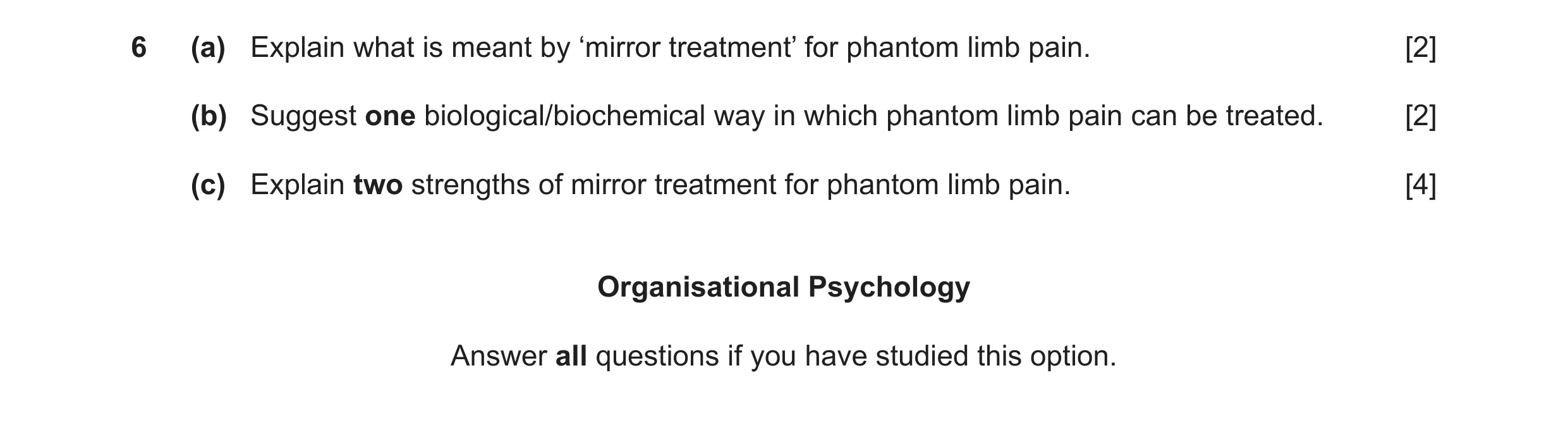 Question 40: (a) Explain what is meant by ‘mirror treatment’ for phantom limb pain. [2] (b) Suggest one biological/biochemical way in which phantom limb…