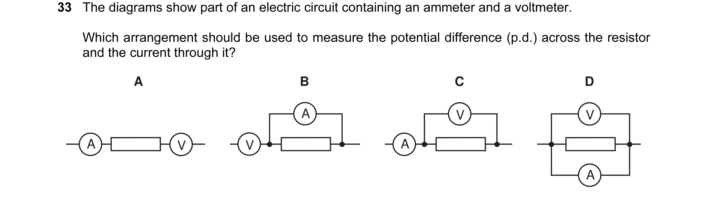 Question 19: The diagrams show part of an electric circuit containing an ammeter and a voltmeter. Which arrangement should be used to measure the potent…