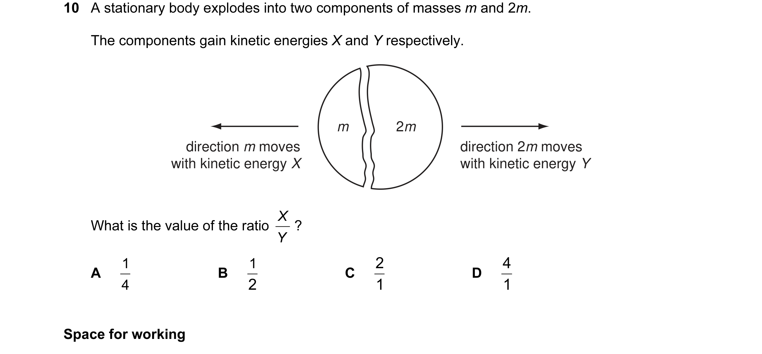 Question 15: A stationary body explodes into two components of masses m and 2m. The components gain kinetic energies X and Y respectively. m 2m directio…