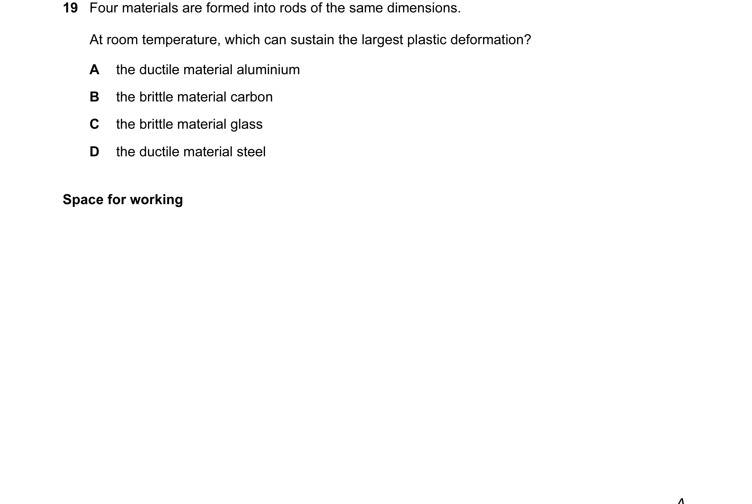 Question 13: Four materials are formed into rods of the same dimensions. At room temperature, which can sustain the largest plastic deformation? A the d…