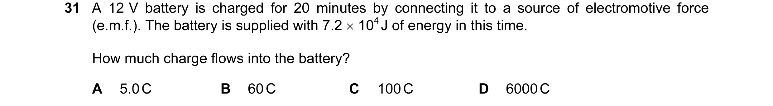 Question 12: A 12 V battery is charged for 20 minutes by connecting it to a source of electromotive force (e.m.f.). The battery is supplied with 7.2 × 1…