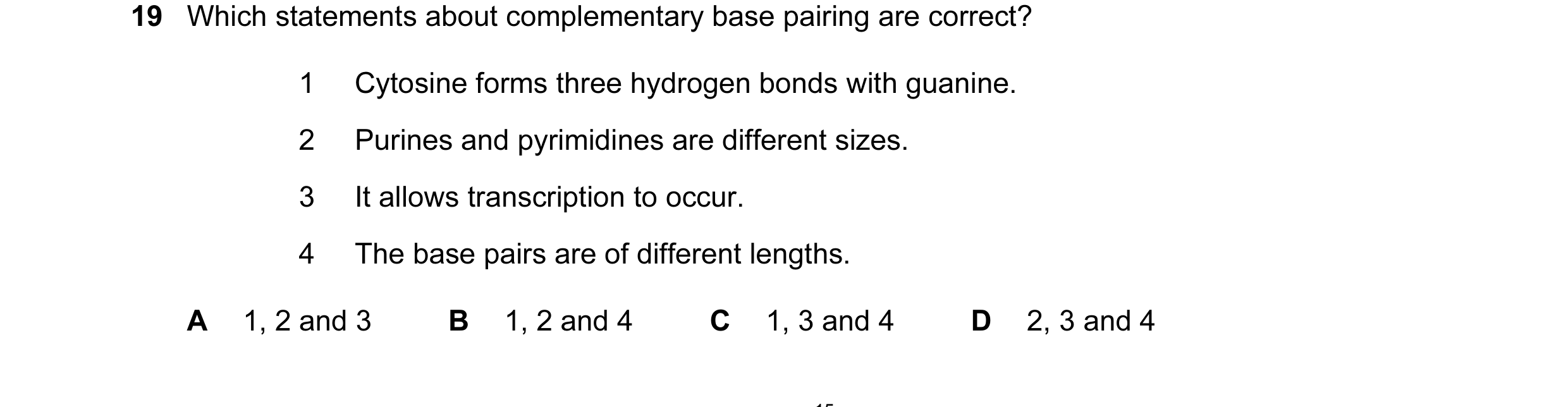 Question 83: Which statements about complementary base pairing are correct? 1 Cytosine forms three hydrogen bonds with guanine. 2 Purines and pyrimidine…